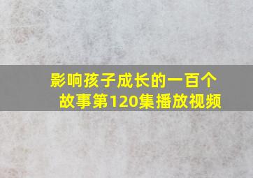 影响孩子成长的一百个故事第120集播放视频