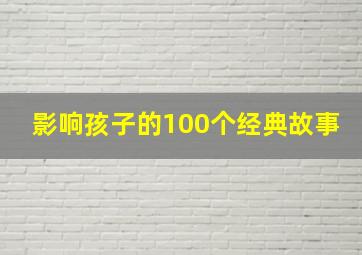 影响孩子的100个经典故事