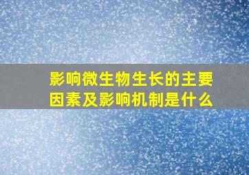 影响微生物生长的主要因素及影响机制是什么