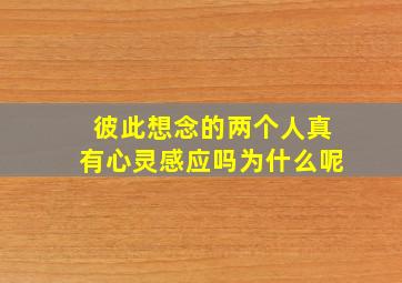 彼此想念的两个人真有心灵感应吗为什么呢