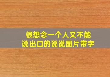 很想念一个人又不能说出口的说说图片带字