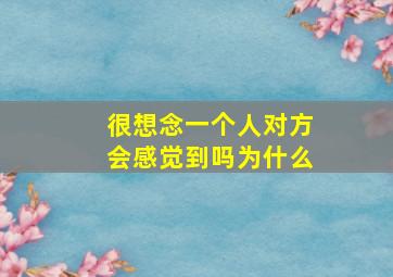 很想念一个人对方会感觉到吗为什么