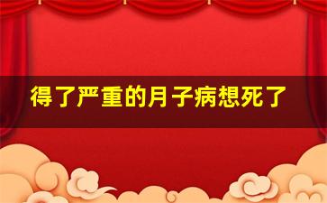 得了严重的月子病想死了