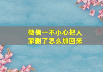 微信一不小心把人家删了怎么加回来