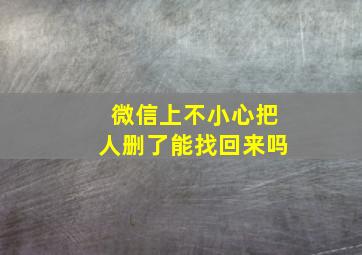 微信上不小心把人删了能找回来吗