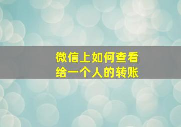 微信上如何查看给一个人的转账