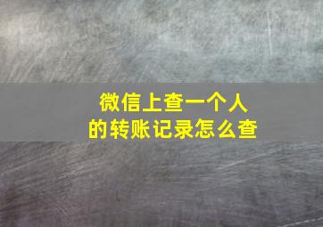 微信上查一个人的转账记录怎么查