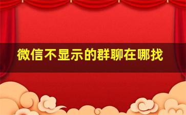 微信不显示的群聊在哪找