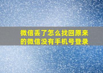 微信丢了怎么找回原来的微信没有手机号登录