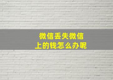 微信丢失微信上的钱怎么办呢