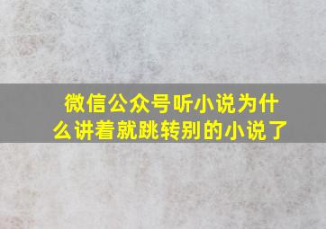 微信公众号听小说为什么讲着就跳转别的小说了