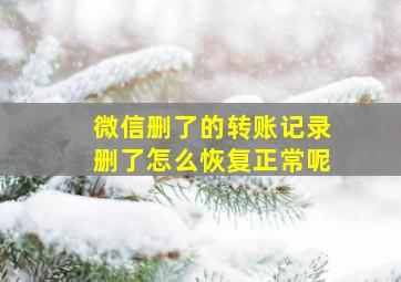 微信删了的转账记录删了怎么恢复正常呢