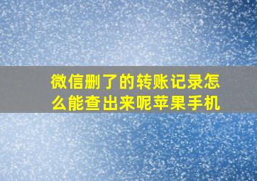 微信删了的转账记录怎么能查出来呢苹果手机