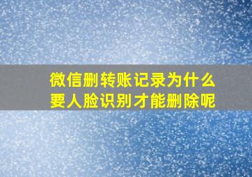 微信删转账记录为什么要人脸识别才能删除呢