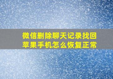 微信删除聊天记录找回苹果手机怎么恢复正常