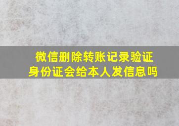 微信删除转账记录验证身份证会给本人发信息吗