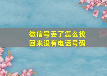 微信号丢了怎么找回来没有电话号码