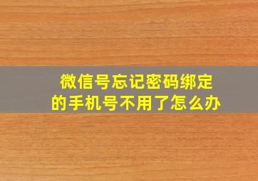 微信号忘记密码绑定的手机号不用了怎么办