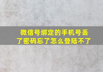 微信号绑定的手机号丢了密码忘了怎么登陆不了