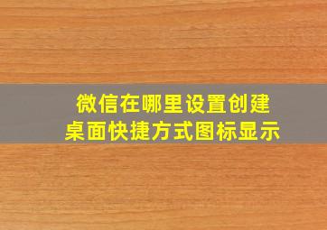 微信在哪里设置创建桌面快捷方式图标显示