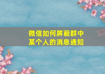 微信如何屏蔽群中某个人的消息通知