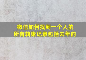 微信如何找到一个人的所有转账记录包括去年的