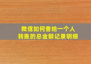 微信如何查给一个人转账的总金额记录明细