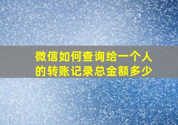 微信如何查询给一个人的转账记录总金额多少