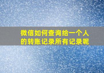 微信如何查询给一个人的转账记录所有记录呢