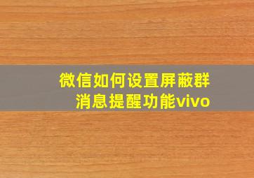 微信如何设置屏蔽群消息提醒功能vivo