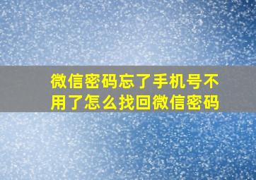 微信密码忘了手机号不用了怎么找回微信密码