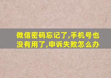 微信密码忘记了,手机号也没有用了,申诉失败怎么办