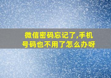 微信密码忘记了,手机号码也不用了怎么办呀