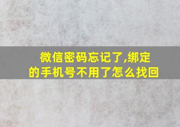 微信密码忘记了,绑定的手机号不用了怎么找回