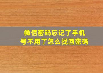 微信密码忘记了手机号不用了怎么找回密码