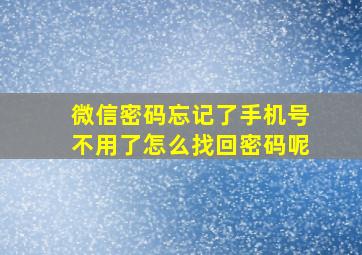 微信密码忘记了手机号不用了怎么找回密码呢