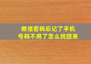 微信密码忘记了手机号码不用了怎么找回来