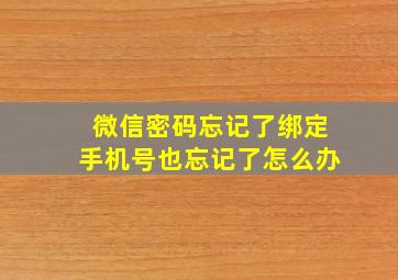 微信密码忘记了绑定手机号也忘记了怎么办