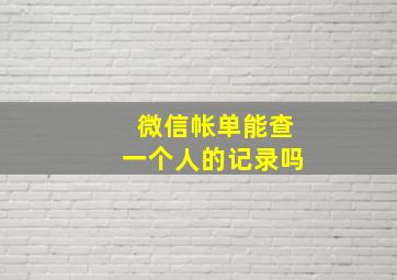 微信帐单能查一个人的记录吗