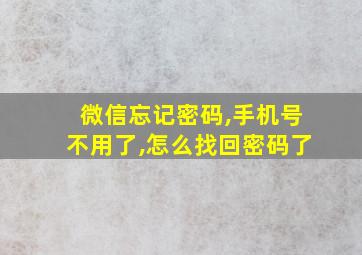 微信忘记密码,手机号不用了,怎么找回密码了