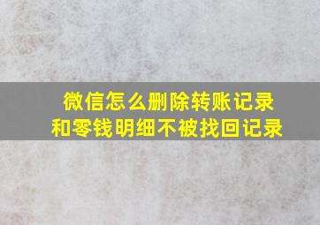 微信怎么删除转账记录和零钱明细不被找回记录