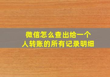 微信怎么查出给一个人转账的所有记录明细