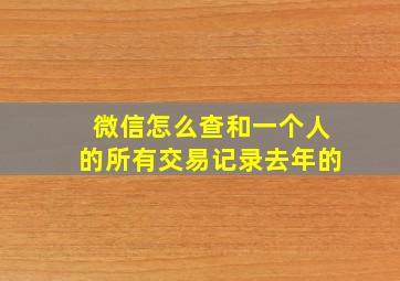 微信怎么查和一个人的所有交易记录去年的