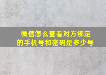 微信怎么查看对方绑定的手机号和密码是多少号