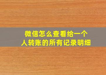 微信怎么查看给一个人转账的所有记录明细