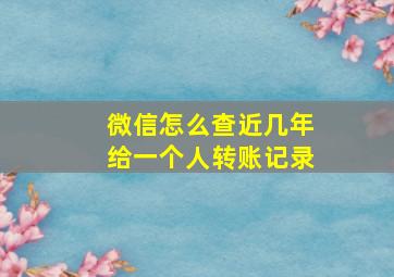 微信怎么查近几年给一个人转账记录