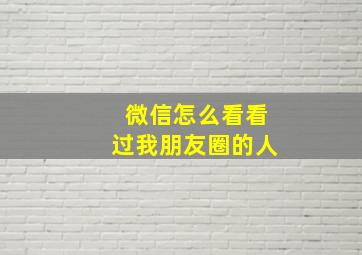 微信怎么看看过我朋友圈的人