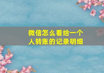 微信怎么看给一个人转账的记录明细