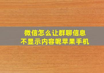 微信怎么让群聊信息不显示内容呢苹果手机