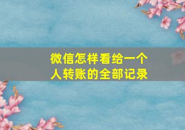 微信怎样看给一个人转账的全部记录